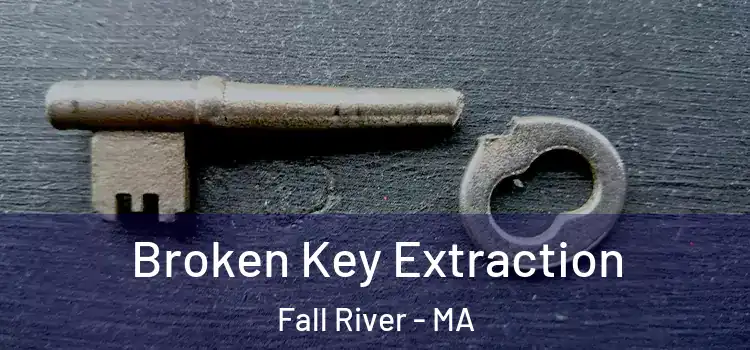 Broken Key Extraction Fall River - MA